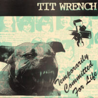 Tit Wrench – Temporarily Committed For Life (Vinyl Single)