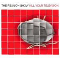 Reunion Show, The ‎– Kill Your Television (CD)