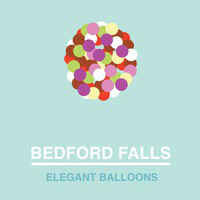 Bedford Falls – Elegant Balloons (Color Vinyl LP)